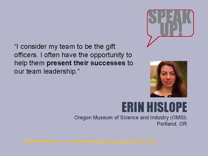 SPEAK UP! “I consider my team to be the gift officers. I often have SPEAK UP! “I consider my team to be the gift officers. I often have