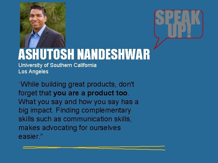 SPEAK UP! ASHUTOSH NANDESHWAR University of Southern California Los Angeles “While building great products, SPEAK UP! ASHUTOSH NANDESHWAR University of Southern California Los Angeles “While building great products,