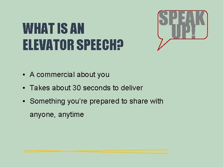 WHAT IS AN ELEVATOR SPEECH? SPEAK UP! • A commercial about you • Takes WHAT IS AN ELEVATOR SPEECH? SPEAK UP! • A commercial about you • Takes