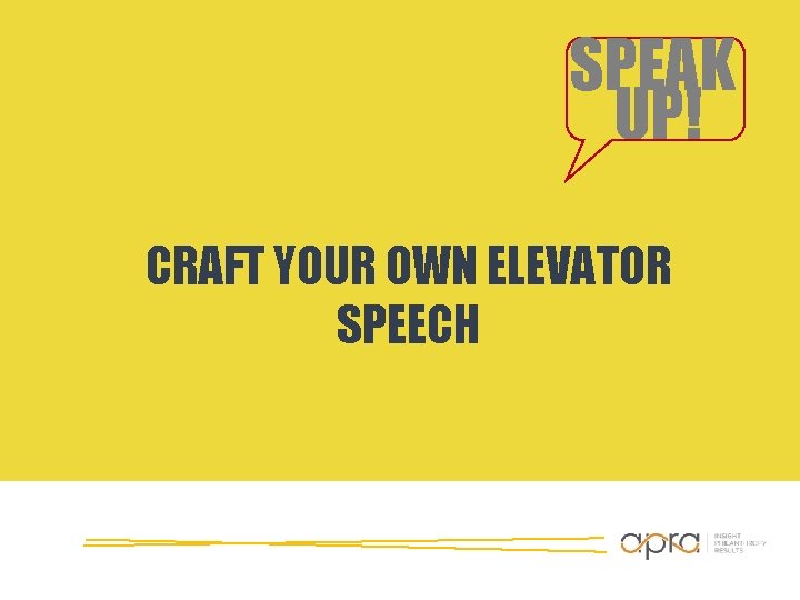 SPEAK UP! CRAFT YOUR OWN ELEVATOR SPEECH SPEAK UP! CRAFT YOUR OWN ELEVATOR SPEECH