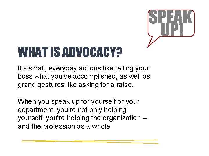 SPEAK UP! WHAT IS ADVOCACY? It’s small, everyday actions like telling your boss what SPEAK UP! WHAT IS ADVOCACY? It’s small, everyday actions like telling your boss what