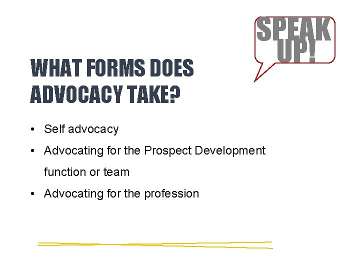 WHAT FORMS DOES ADVOCACY TAKE? SPEAK UP! • Self advocacy • Advocating for the WHAT FORMS DOES ADVOCACY TAKE? SPEAK UP! • Self advocacy • Advocating for the
