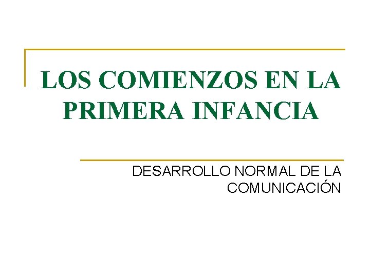 LOS COMIENZOS EN LA PRIMERA INFANCIA DESARROLLO NORMAL DE LA COMUNICACIÓN 