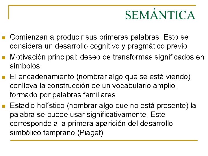 SEMÁNTICA n n Comienzan a producir sus primeras palabras. Esto se considera un desarrollo