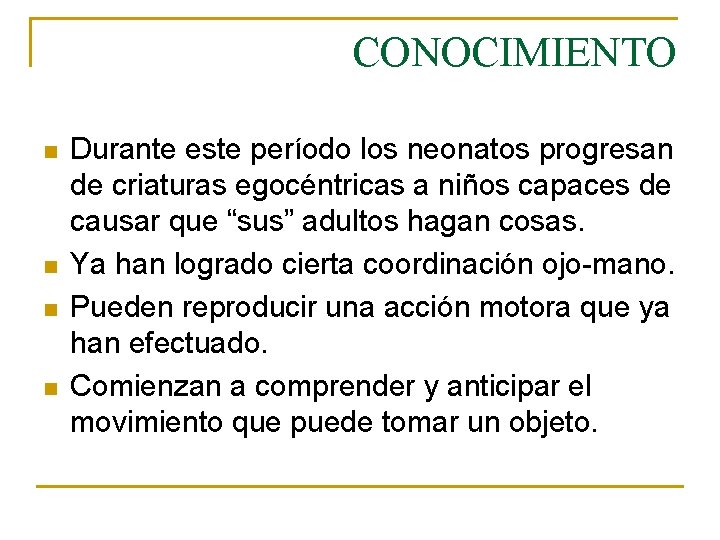 CONOCIMIENTO n n Durante este período los neonatos progresan de criaturas egocéntricas a niños