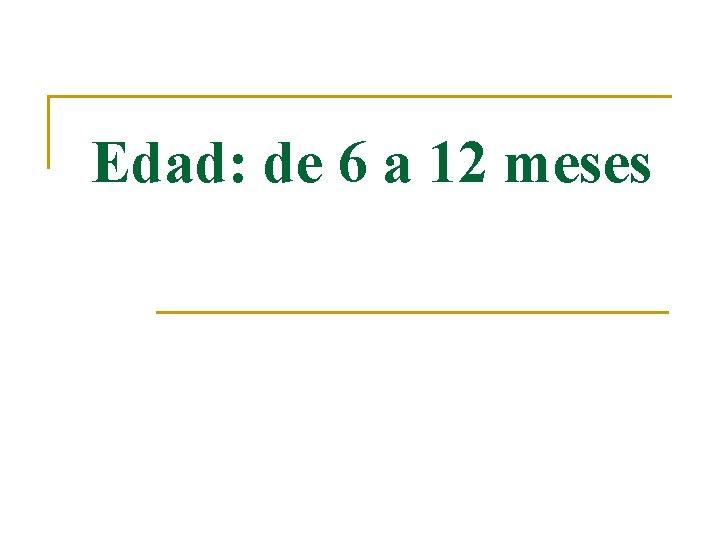 Edad: de 6 a 12 meses 