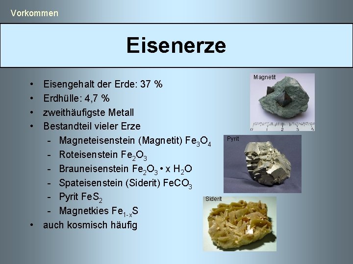  Vorkommen Eisenerze Magnetit • • Eisengehalt der Erde: 37 % Erdhülle: 4, 7
