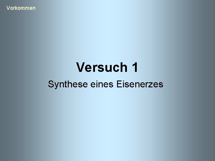  Vorkommen Versuch 1 Synthese eines Eisenerzes 