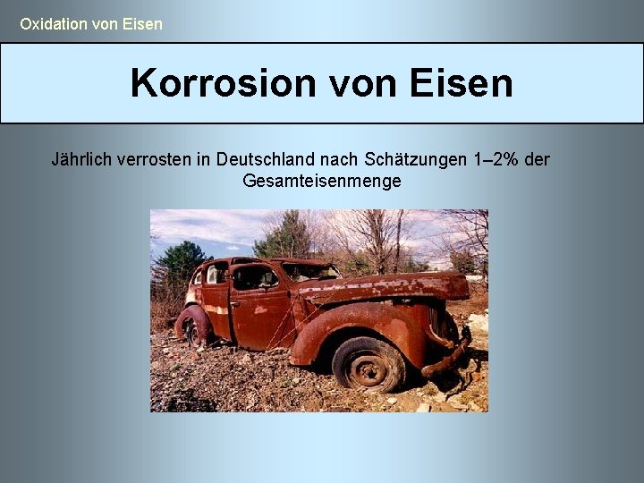  Oxidation von Eisen Korrosion von Eisen Jährlich verrosten in Deutschland nach Schätzungen 1–