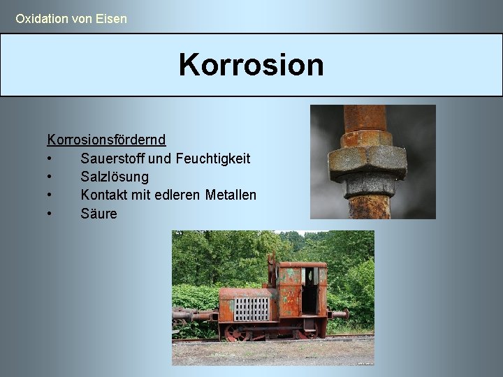  Oxidation von Eisen Korrosionsfördernd • Sauerstoff und Feuchtigkeit • Salzlösung • Kontakt mit