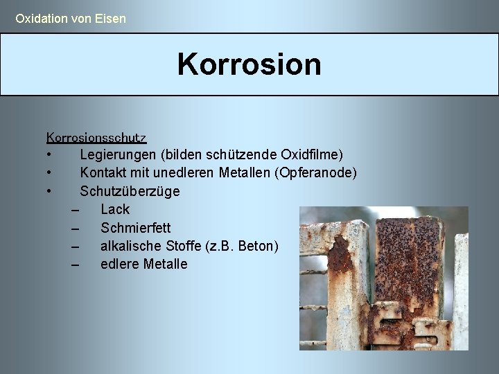  Oxidation von Eisen Korrosionsschutz • Legierungen (bilden schützende Oxidfilme) • Kontakt mit unedleren