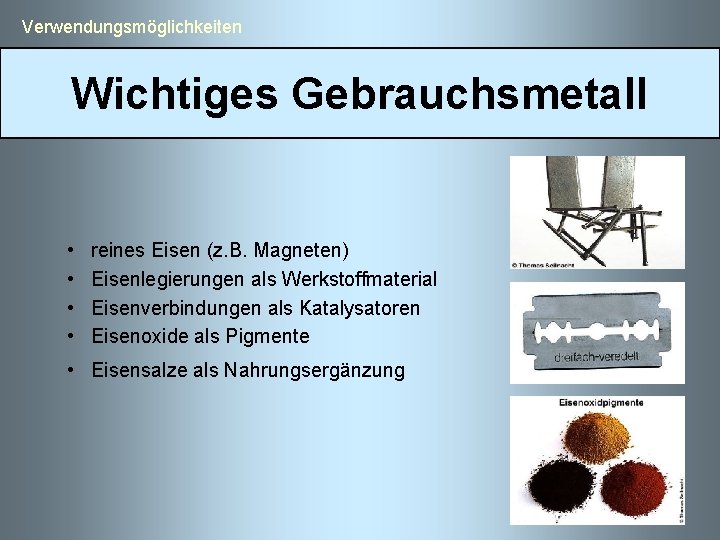  Verwendungsmöglichkeiten Wichtiges Gebrauchsmetall • reines Eisen (z. B. Magneten) • Eisenlegierungen als Werkstoffmaterial