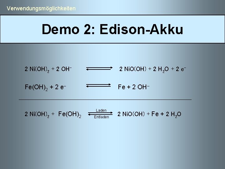  Verwendungsmöglichkeiten Demo 2: Edison-Akku 2 Ni. O(OH) + 2 H 2 O +
