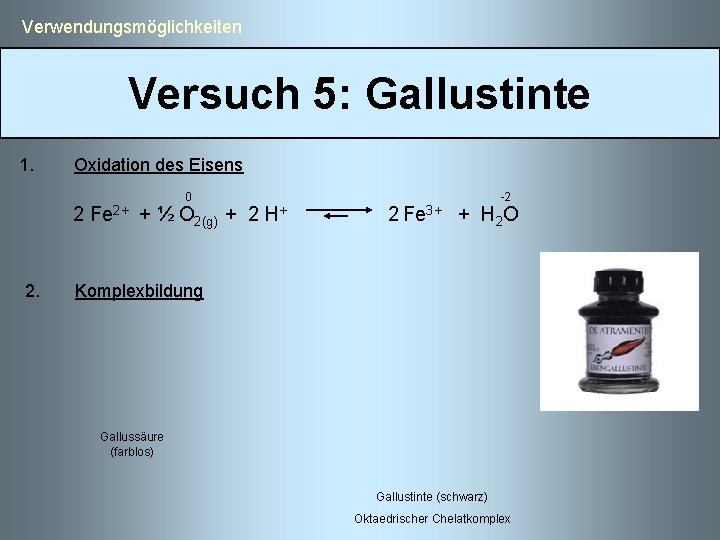  Verwendungsmöglichkeiten Versuch 5: Gallustinte 1. Oxidation des Eisens 0 -2 2 Fe 2+
