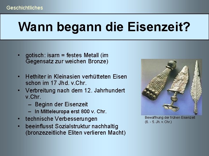  Geschichtliches Wann begann die Eisenzeit? • gotisch: isarn = festes Metall (im Gegensatz