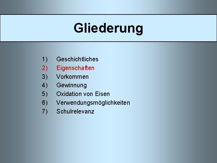 Gliederung 1) 2) 3) 4) 5) 6) 7) Geschichtliches Eigenschaften Vorkommen Gewinnung Oxidation von