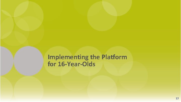 Implementing the Platform for 16 -Year-Olds 13 