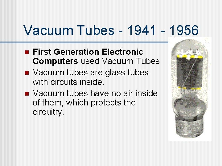 Vacuum Tubes - 1941 - 1956 n n n First Generation Electronic Computers used Vacuum Tubes - 1941 - 1956 n n n First Generation Electronic Computers used