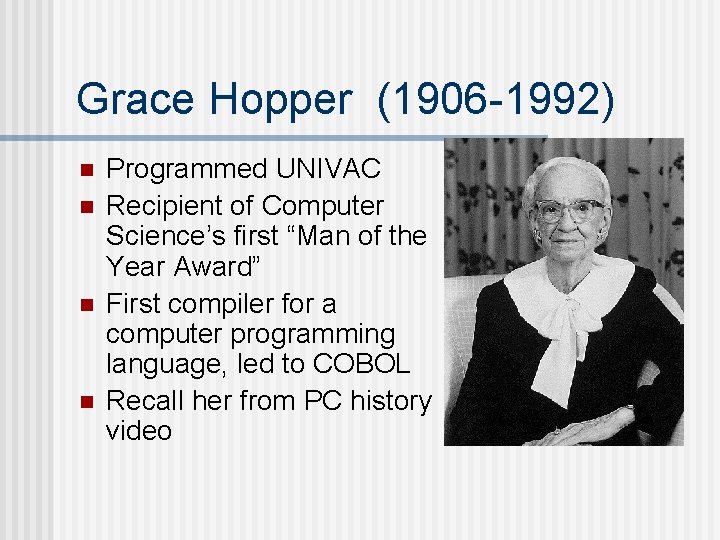 Grace Hopper (1906 -1992) n n Programmed UNIVAC Recipient of Computer Science’s first “Man Grace Hopper (1906 -1992) n n Programmed UNIVAC Recipient of Computer Science’s first “Man