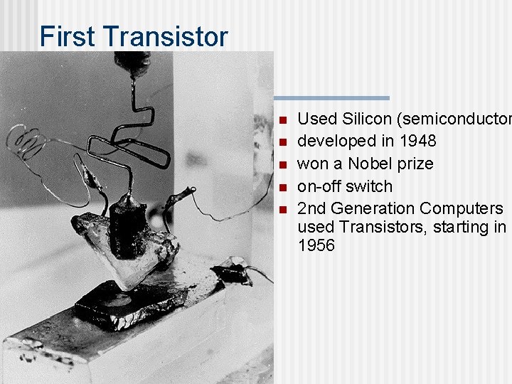 First Transistor n n n Used Silicon (semiconductor developed in 1948 won a Nobel First Transistor n n n Used Silicon (semiconductor developed in 1948 won a Nobel