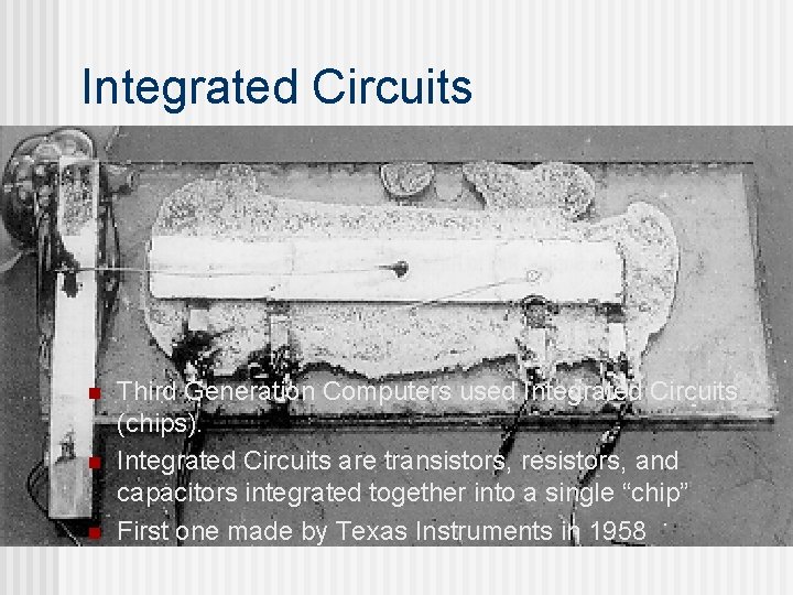 Integrated Circuits n n n Third Generation Computers used Integrated Circuits (chips). Integrated Circuits Integrated Circuits n n n Third Generation Computers used Integrated Circuits (chips). Integrated Circuits