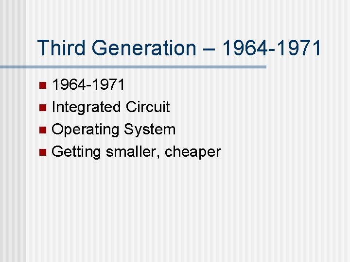 Third Generation – 1964 -1971 n Integrated Circuit n Operating System n Getting smaller, Third Generation – 1964 -1971 n Integrated Circuit n Operating System n Getting smaller,