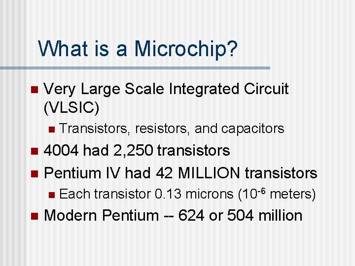 What is a Microchip? n Very Large Scale Integrated Circuit (VLSIC) n Transistors, resistors, What is a Microchip? n Very Large Scale Integrated Circuit (VLSIC) n Transistors, resistors,