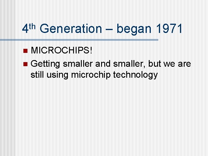 4 th Generation – began 1971 MICROCHIPS! n Getting smaller and smaller, but we 4 th Generation – began 1971 MICROCHIPS! n Getting smaller and smaller, but we