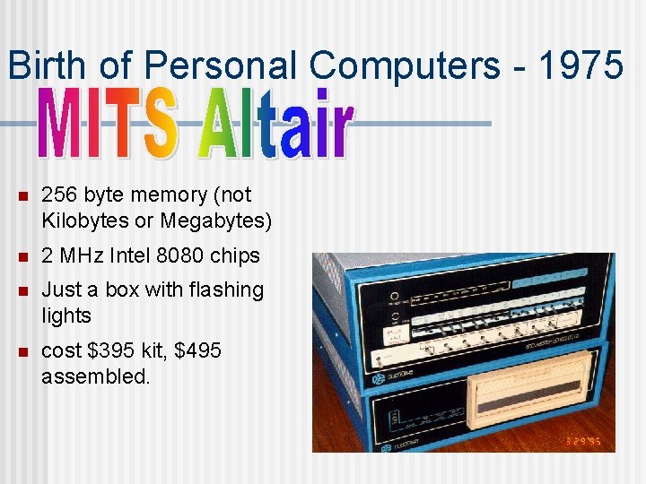Birth of Personal Computers - 1975 n 256 byte memory (not Kilobytes or Megabytes) Birth of Personal Computers - 1975 n 256 byte memory (not Kilobytes or Megabytes)