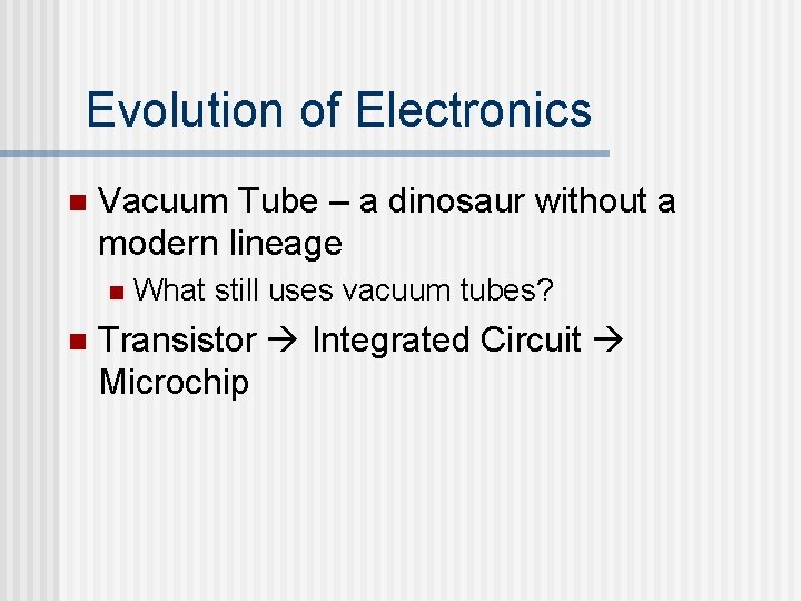 Evolution of Electronics n Vacuum Tube – a dinosaur without a modern lineage n Evolution of Electronics n Vacuum Tube – a dinosaur without a modern lineage n
