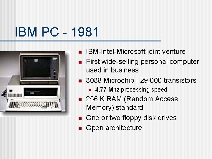 IBM PC - 1981 n n n IBM-Intel-Microsoft joint venture First wide-selling personal computer IBM PC - 1981 n n n IBM-Intel-Microsoft joint venture First wide-selling personal computer