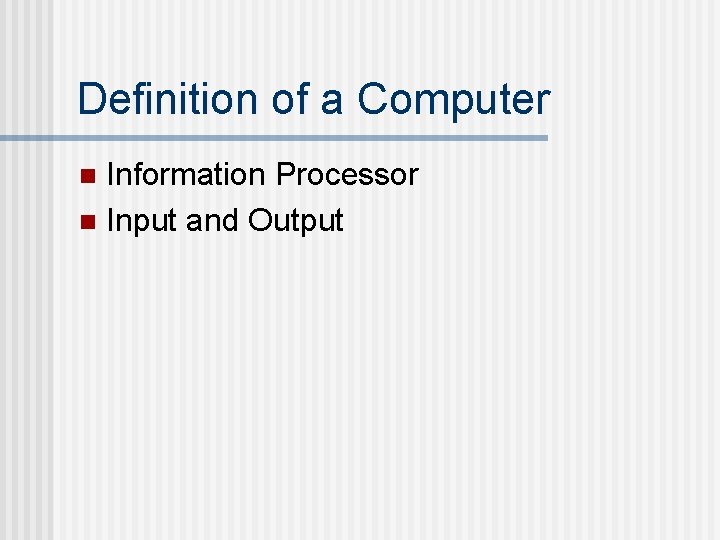Definition of a Computer Information Processor n Input and Output n Definition of a Computer Information Processor n Input and Output n