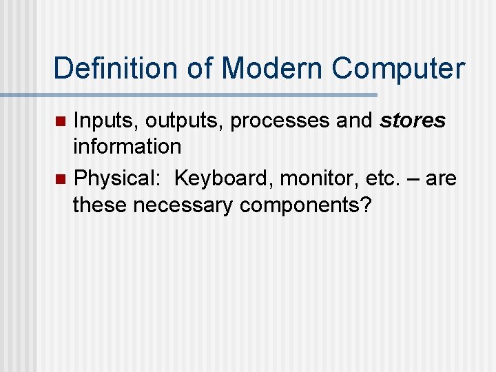 Definition of Modern Computer Inputs, outputs, processes and stores information n Physical: Keyboard, monitor, Definition of Modern Computer Inputs, outputs, processes and stores information n Physical: Keyboard, monitor,