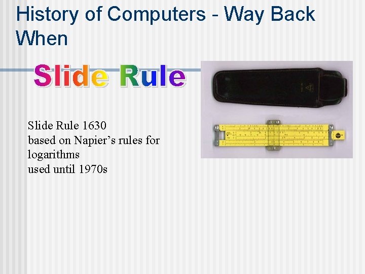History of Computers - Way Back When Slide Rule 1630 based on Napier’s rules History of Computers - Way Back When Slide Rule 1630 based on Napier’s rules