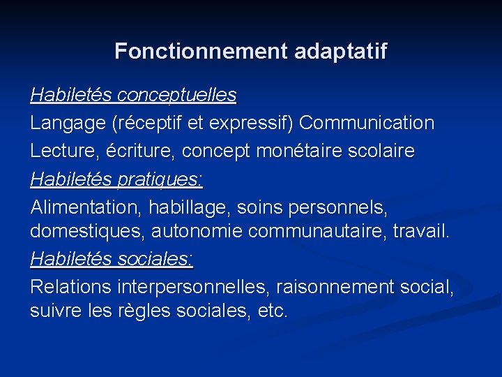 Fonctionnement adaptatif Habiletés conceptuelles Langage (réceptif et expressif) Communication Lecture, écriture, concept monétaire scolaire