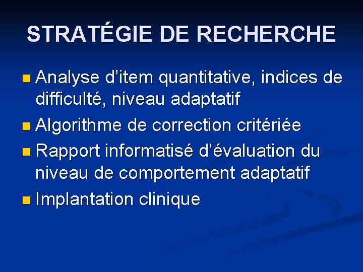 STRATÉGIE DE RECHERCHE n Analyse d’item quantitative, indices de difficulté, niveau adaptatif n Algorithme