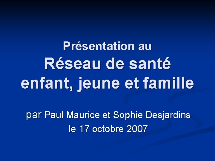 Présentation au Réseau de santé enfant, jeune et famille par Paul Maurice et Sophie