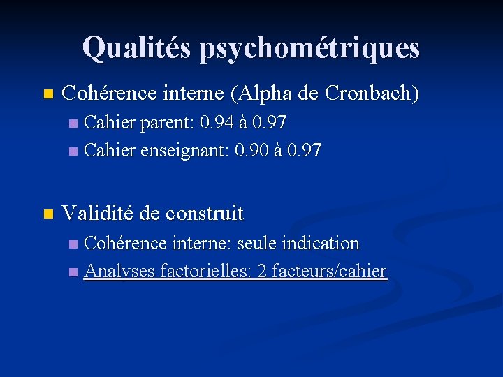 Qualités psychométriques n Cohérence interne (Alpha de Cronbach) Cahier parent: 0. 94 à 0.