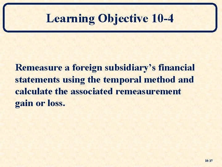 Learning Objective 10 -4 Remeasure a foreign subsidiary’s financial statements using the temporal method