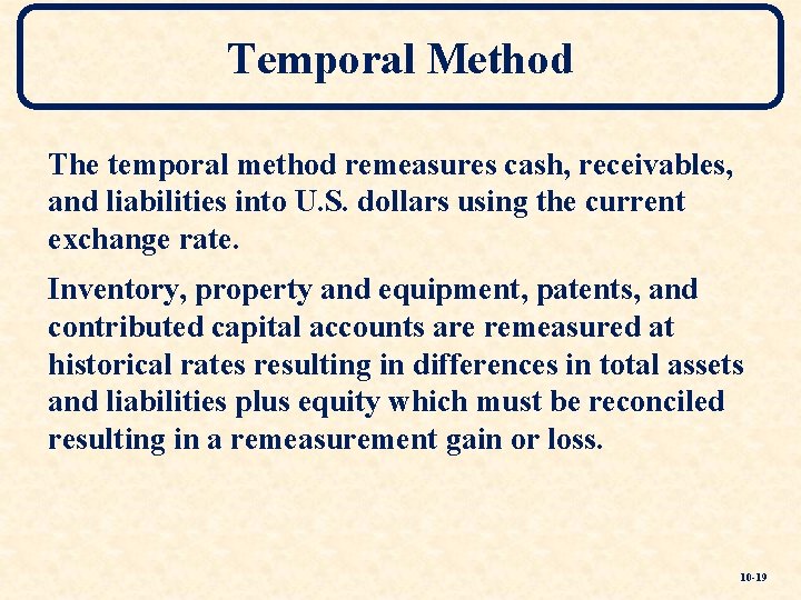 Temporal Method The temporal method remeasures cash, receivables, and liabilities into U. S. dollars