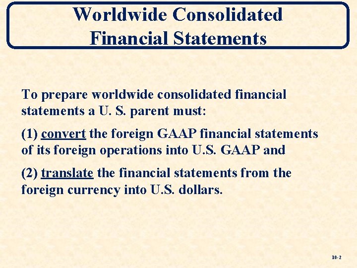 Worldwide Consolidated Financial Statements To prepare worldwide consolidated financial statements a U. S. parent Worldwide Consolidated Financial Statements To prepare worldwide consolidated financial statements a U. S. parent