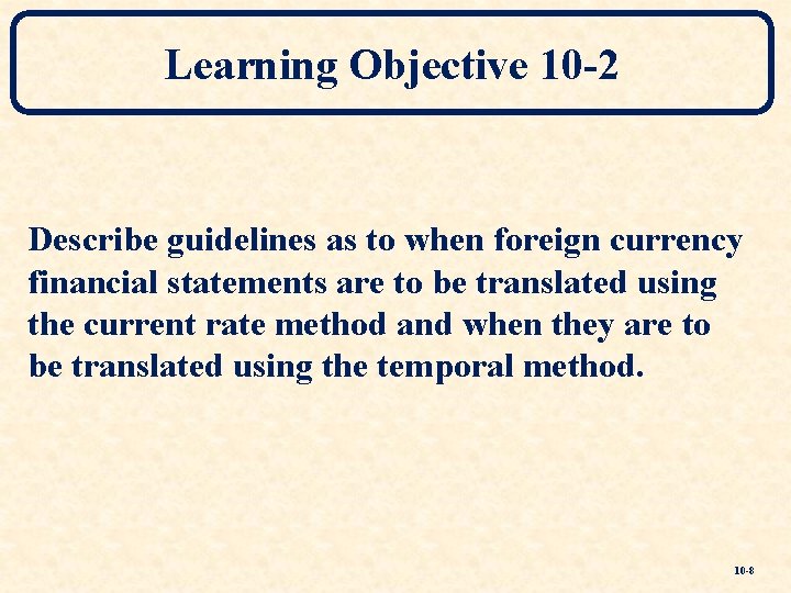Learning Objective 10 -2 Describe guidelines as to when foreign currency financial statements are