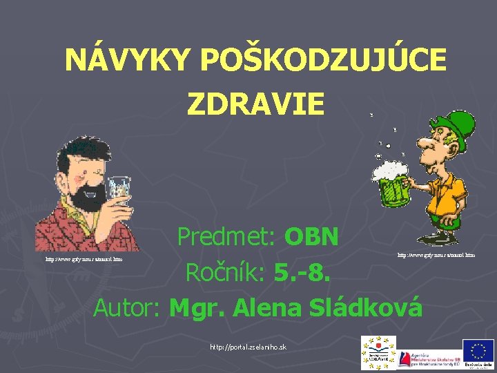 NÁVYKY POŠKODZUJÚCE ZDRAVIE Predmet: OBN Ročník: 5. -8. Autor: Mgr. Alena Sládková http: //www.