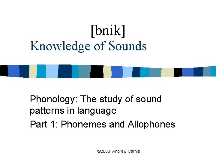 [bnik] Knowledge of Sounds Phonology: The study of sound patterns in language Part 1: