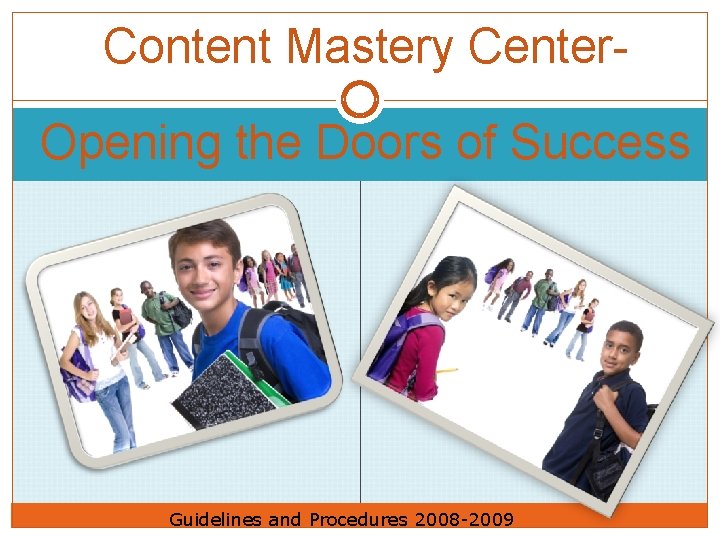 Content Mastery Center- Opening the Doors of Success Guidelines and Procedures 2008 -2009 