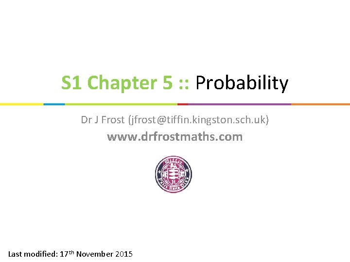 S 1 Chapter 5 : : Probability Dr J Frost (jfrost@tiffin. kingston. sch. uk)