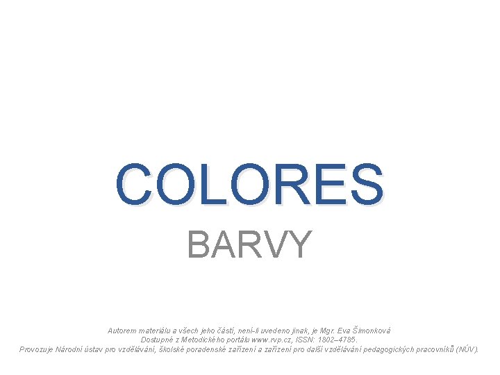 COLORES BARVY Autorem materiálu a všech jeho částí, není-li uvedeno jinak, je Mgr. Eva