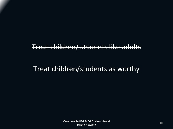 Treat children/ students like adults Treat children/students as worthy Owen Webb (BEd, MEd) Shalem Treat children/ students like adults Treat children/students as worthy Owen Webb (BEd, MEd) Shalem