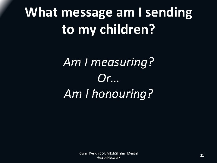 What message am I sending to my children? Am I measuring? Or… Am I What message am I sending to my children? Am I measuring? Or… Am I