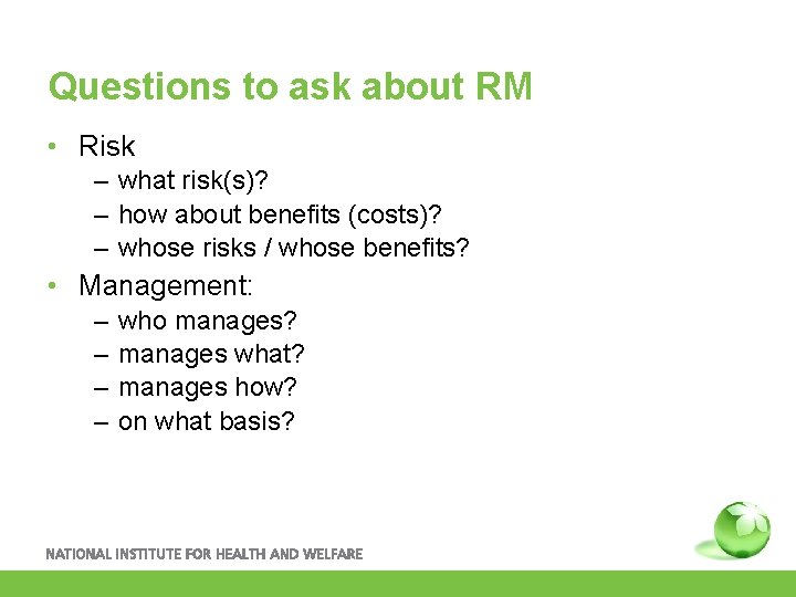 Questions to ask about RM • Risk – what risk(s)? – how about benefits